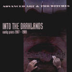 Advanced Art & Two Witches - Into the Darklands: Early Years 1987-1989
