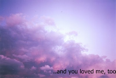 ..and you loved me, too