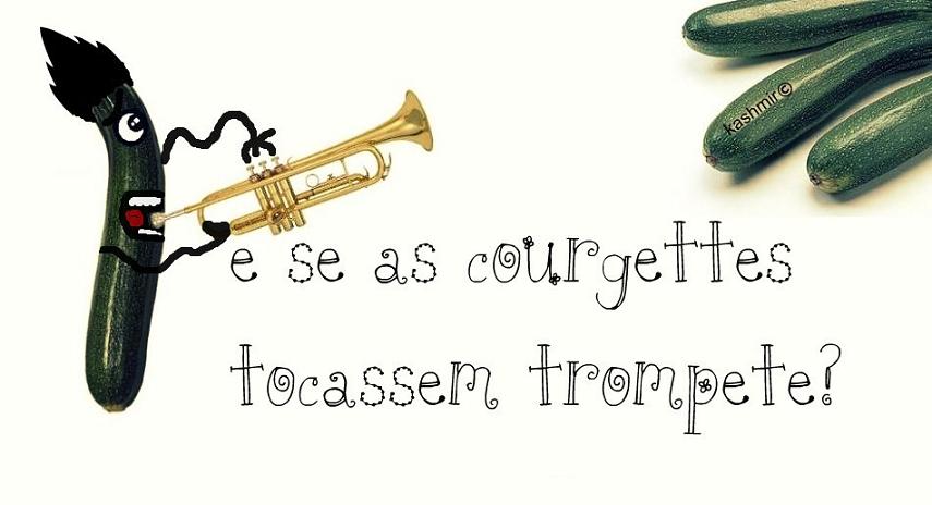 e se as courgettes tocassem trompete?