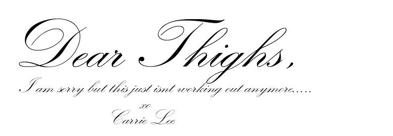Dear Thighs....