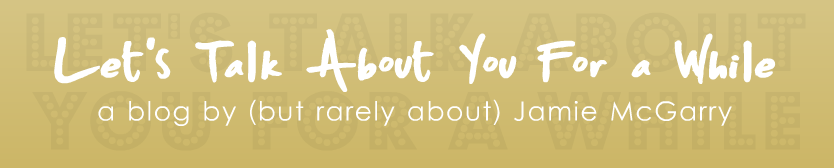 Let's Talk About You For A While