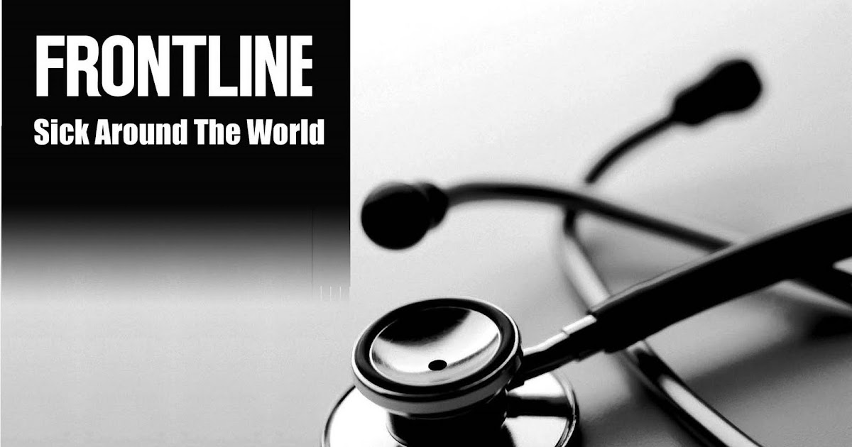 frontline sick around the world In the wake of a fair action alert , frontline has responded to critics of its documentary sick around america, defending the film’s focus on mandatory private. frontline sick around the world In the wake of a fair action alert , frontline has responded to critics of its documentary sick around america, defending the film’s focus on mandatory private.