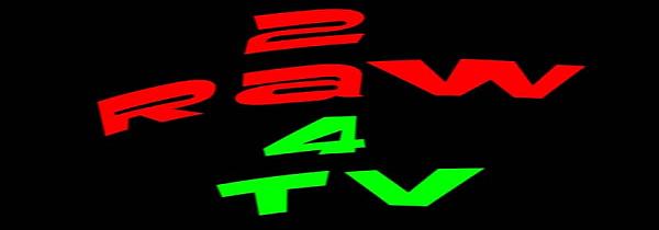 2 Raw 4 TV