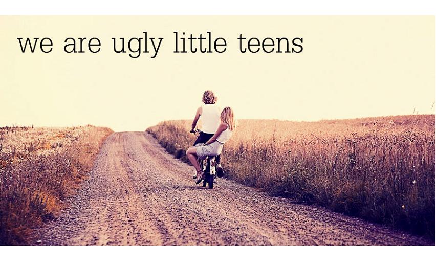 We are ugly little teens