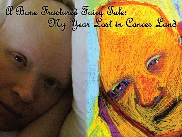 A Bone Fractured Fairytale: My Year Lost in Cancer Land