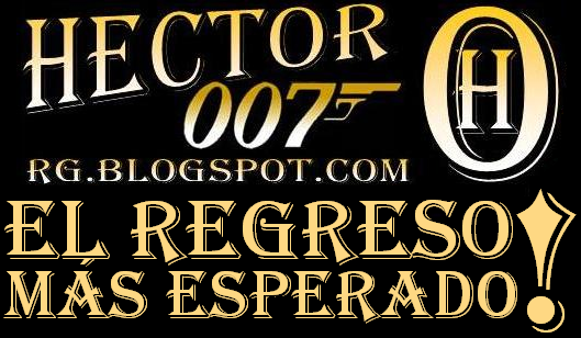 HECTOR 007 :: El Regreso Más Esperado!...