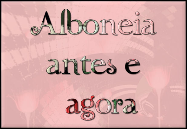 Albonéia   Antes e Agora