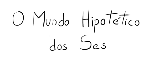 O Mundo Hipotético dos Ses
