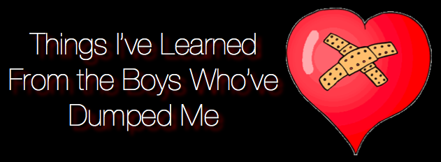 Things I've Learned From the Boys Who've Dumped Me