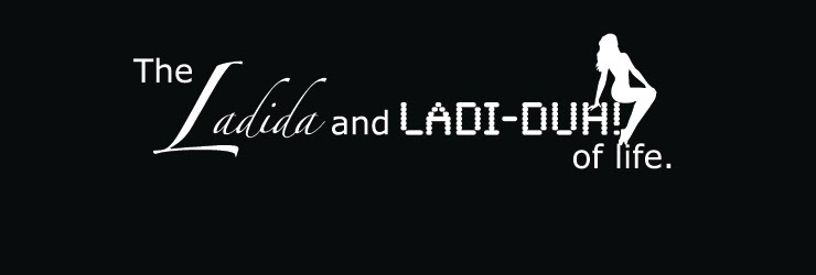 The Ladida and Ladi-duh of life.