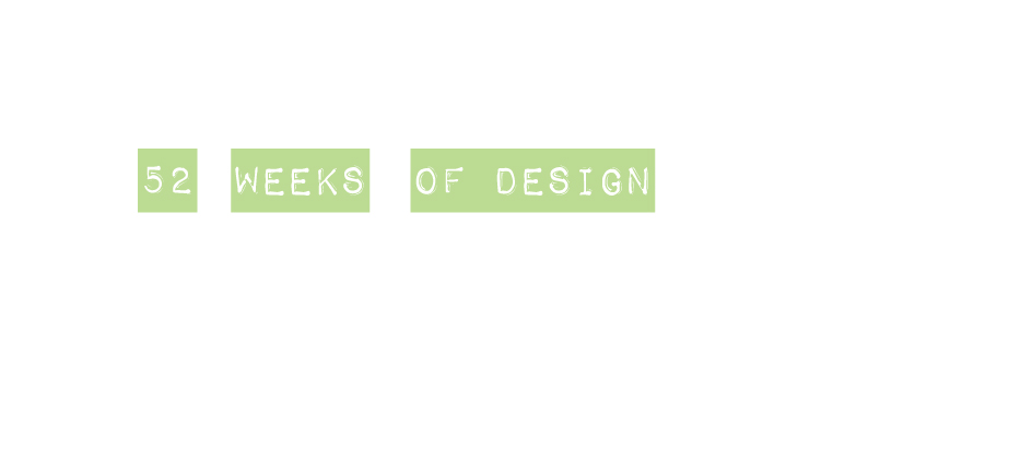 52 weeks of design