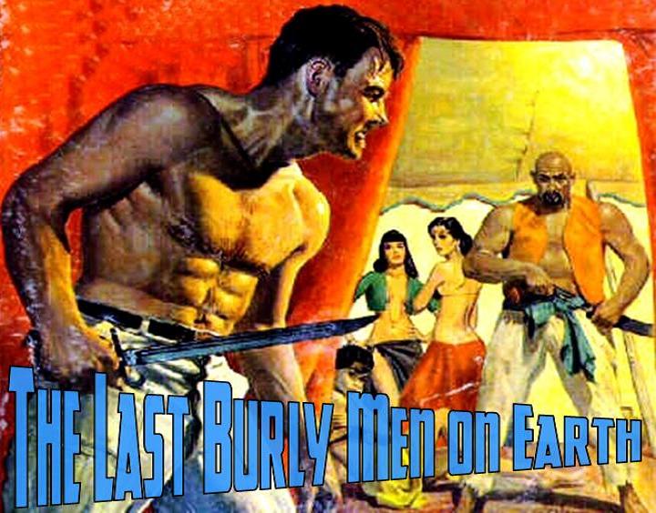 The Last Burly Men on Earth