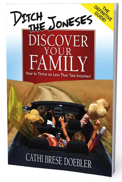 Ditch The Joneses, Discover Your Family: How to Thrive on Less Than Two Incomes! Cathi Brese Doebler
