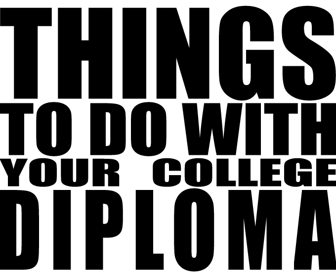 THINGS TO DO WITH YOUR COLLEGE DIPLOMA
