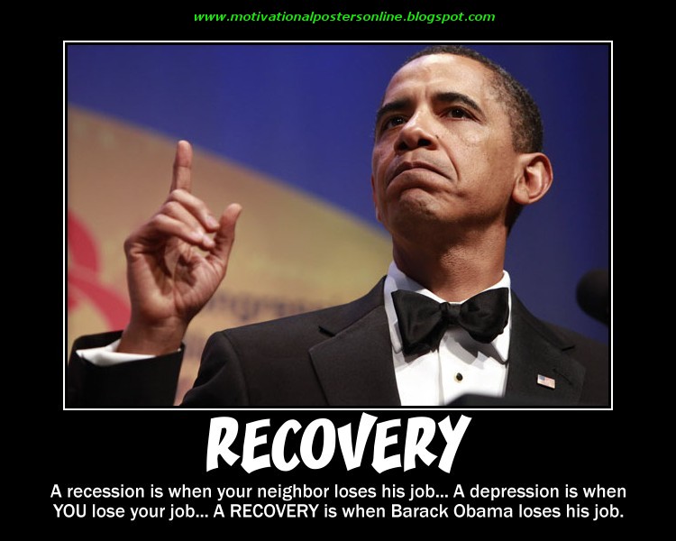 recovery+depression+recession+economy+obamanomics+barack+obama+motivational+posters+lose+jobs+blogs+pundints+humor+humour++liberal++democrats.jpg