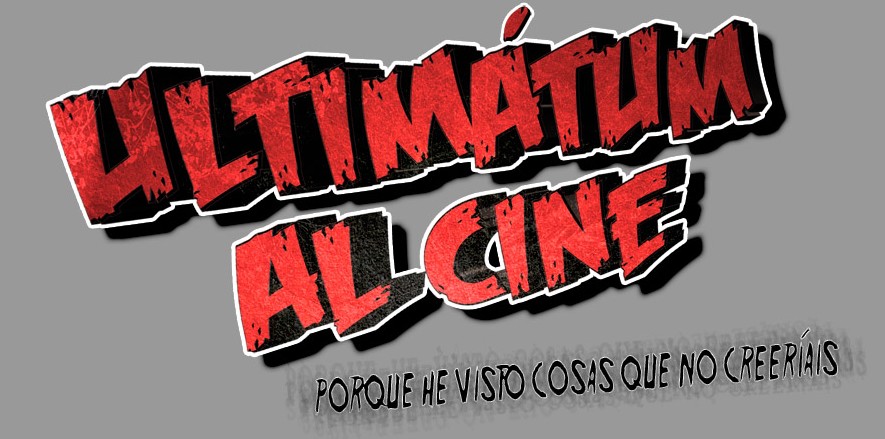ULTIMÁTUM AL CINE --- CINE DE TERROR, FANTÁSTICO, SERIE B, GORE, CINE CUTRE... Y MÁS