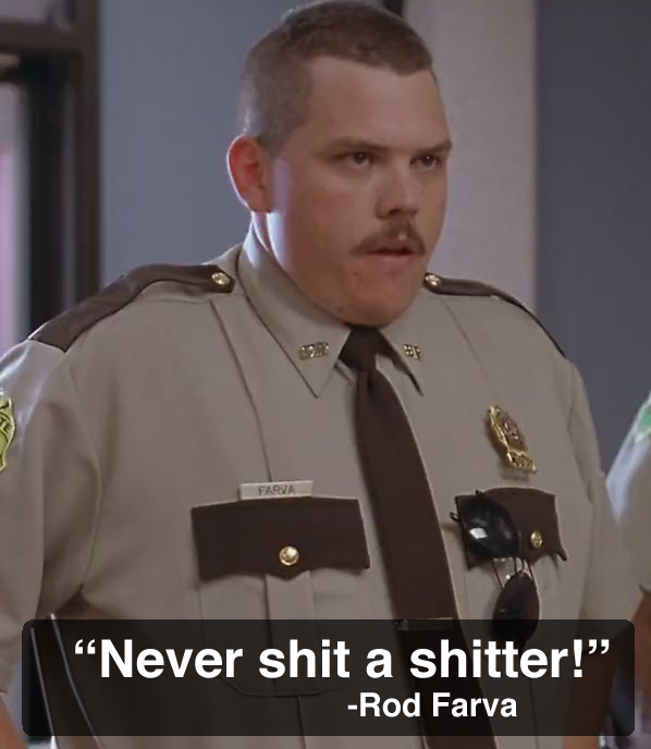 Rod Farva from SuperTroopers.