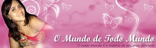 --> O Mundo de Todo Mundo ;*