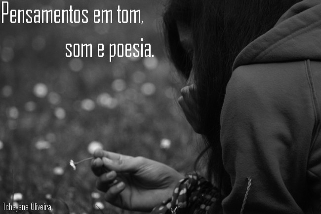 "Pensamentos em tom,som e poesia."