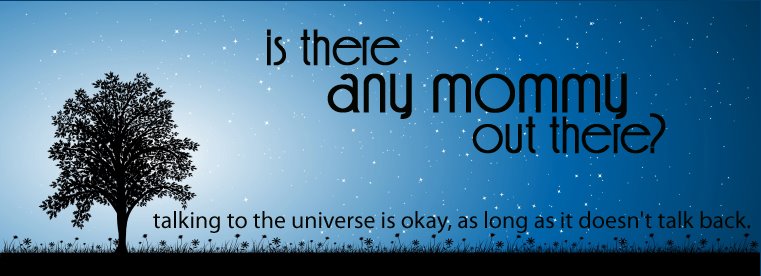 Is There Any Mommy Out There?