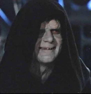 [http://2.bp.blogspot.com/_CexmGA6VKhM/R0uPHoVOpsI/AAAAAAAAAFw/tGgWV-E0yUk/s400/emperorpalpatine.jpg]