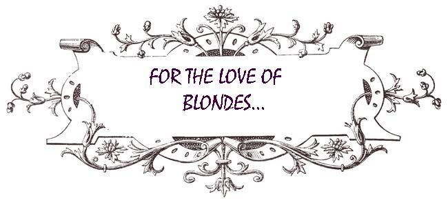 FOR THE LOVE OF BLONDES...