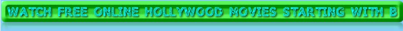WATCH FREE ONLINE HOLLYWOOD MOVIES STARTING WITH B
