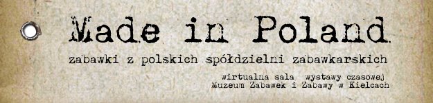 Made in Poland. Zabawki z polskich spółdzielni zabawkarskich.