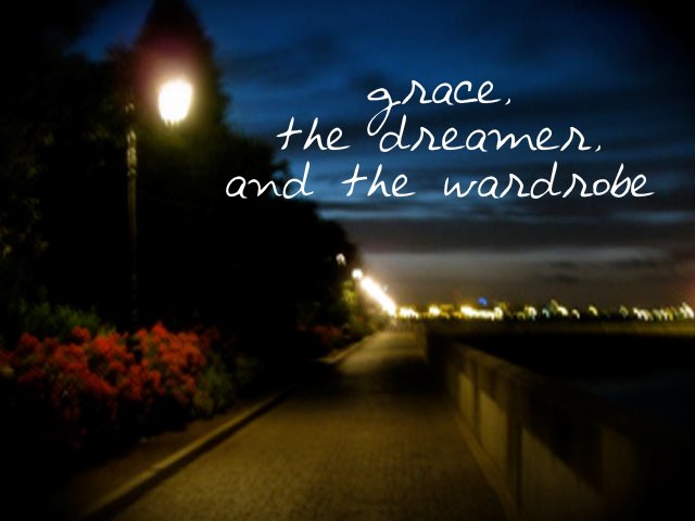 grace, the dreamer, and the wardrobe