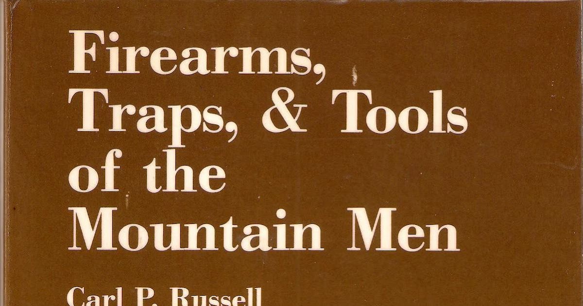 A Woodsrunner's Diary Firearms, Traps & Tools of the Mountain Men, By