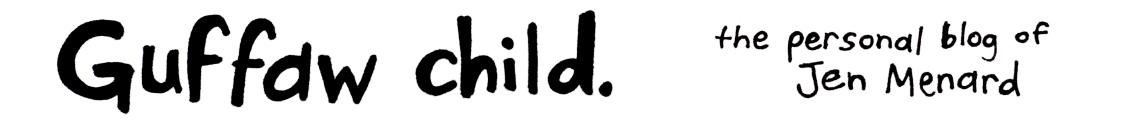 Guffaw child.  -- The personal blog of Jen Menard.