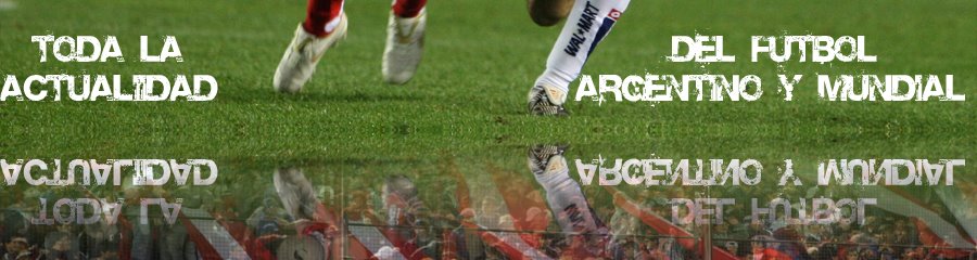 Actualidad del Futbol Argentino y Mundial
