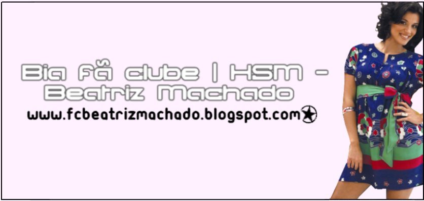 -       Bia Fã Clube | HSM - Beatriz Machado
