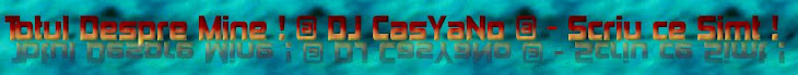 Totul Despre Mine ! @ DJ CasYaNo @ - Scriu ce Simt !