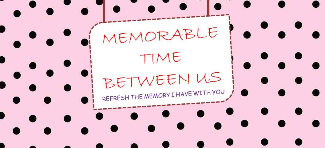 Memorable time BETWEEN us
