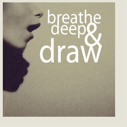 Breathe Deep and Draw