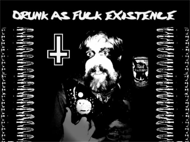 DRUNK AS FUCK EXISTENCE
