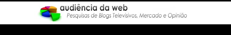 Audiência da web | Pesquisas de Blogs Televisivos, Mercado e Opinião