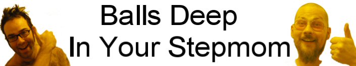 Balls Deep In Your Stepmom
