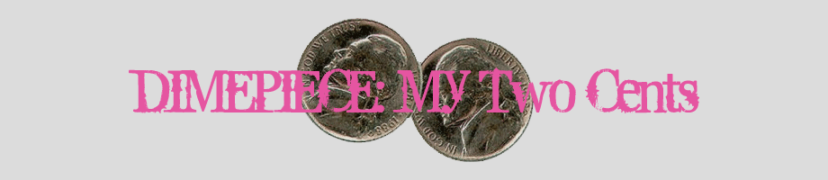 DIMEPIECE: My Two Cents