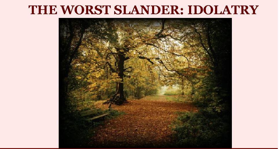 THE WORST SLANDER: IDOLATRY
