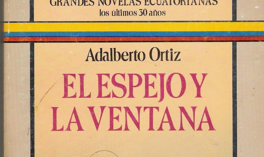 Literatura Ecuador: EL ESPEJO Y LA VENTANA - Adalberto Ortíz