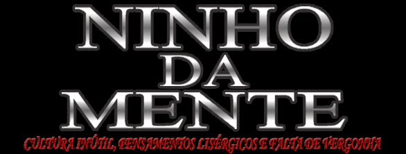 Ninho da Mente - Cultura inútil, Pensamentos Lisérgicos e Falta de Vergonha