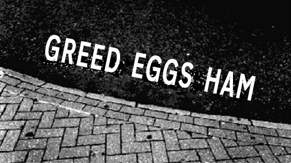 Greed, Eggs, and Ham