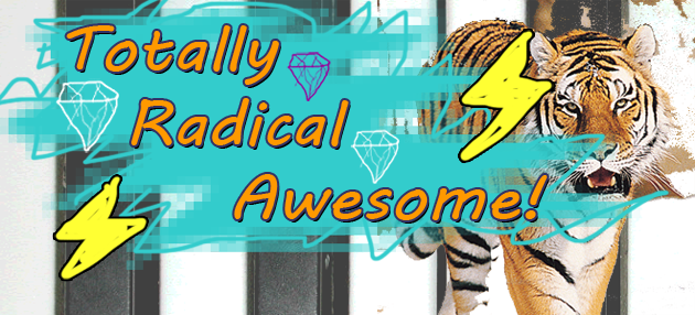 Totally Radical Awesome!