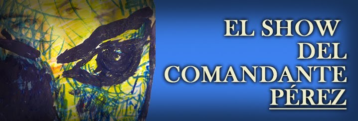 EL SHOW DEL COMANDANTE PEREZ