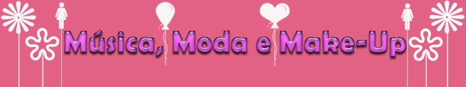 Música, Moda e Make-Up...