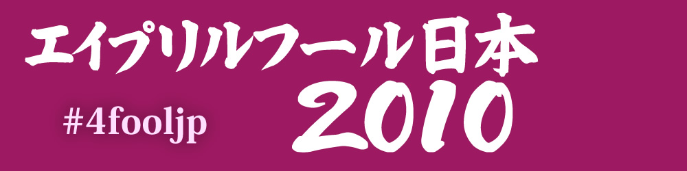 エイプリルフール・ジャパン！2010