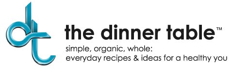 The Dinner Table - Simple, Organic, Whole: Everyday Recipes and Ideas for  Healthy You!