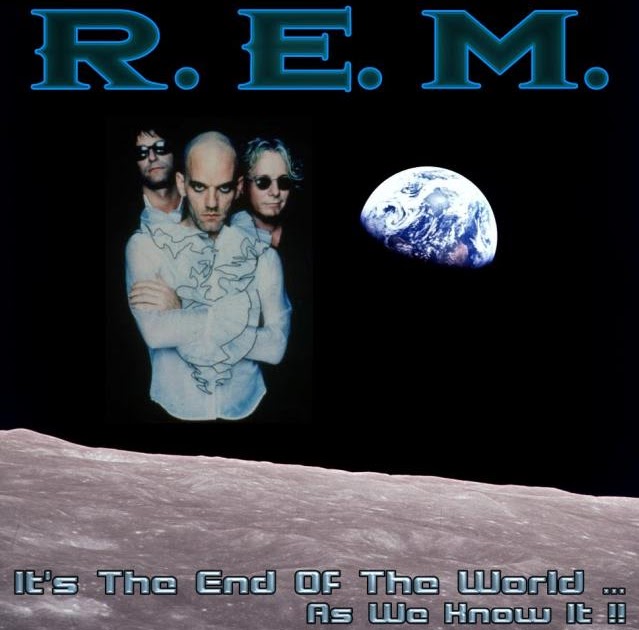 Veering Cliffwards R.E.M. It's The End Of The World... As We Know It